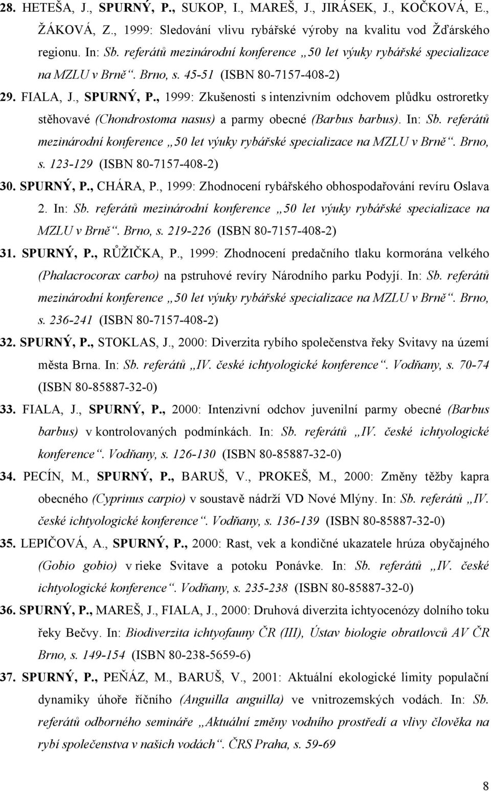 , 1999: Zkušenosti s intenzivním odchovem plůdku ostroretky stěhovavé (Chondrostoma nasus) a parmy obecné (Barbus barbus). In: Sb.