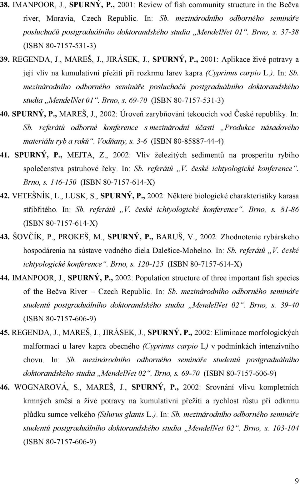 , 2001: Aplikace živé potravy a její vliv na kumulativní přežití při rozkrmu larev kapra (Cyprinus carpio L.). In: Sb.