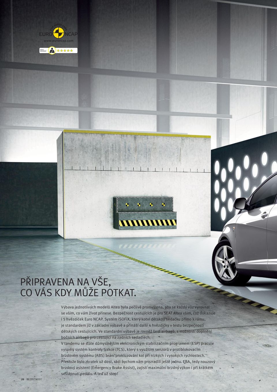 Systém isofix, který kotví dětskou sedačku přímo k rámu, je standardem již v základní výbavě a přináší další 4 hvězdičky v testu bezpečnosti dětských cestujících.