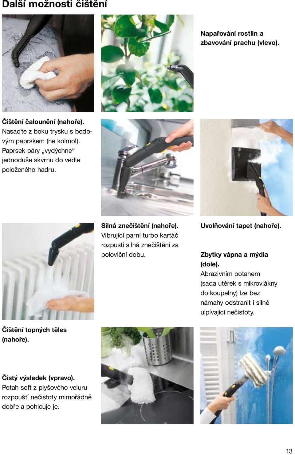 Abrazivním potahem (sada utěrek s mikrovlákny do koupelny) lze bez námahy odstranit i silně ulpívající nečistoty. Čištění topných těles (nahoře).