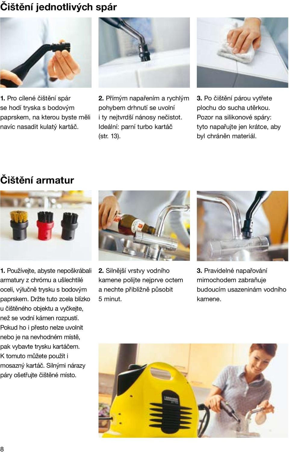 Pozor na silikonové spáry: tyto napařujte jen krátce, aby byl chráněn materiál. Čištění armatur 1.