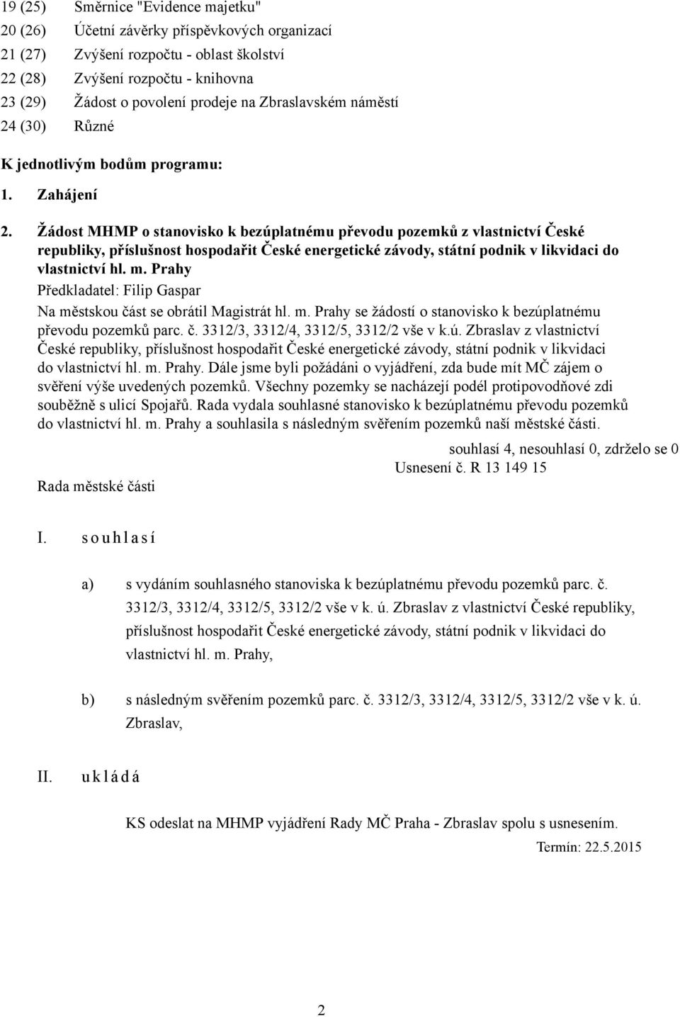 Žádost MHMP o stanovisko k bezúplatnému převodu pozemků z vlastnictví České republiky, příslušnost hospodařit České energetické závody, státní podnik v likvidaci do vlastnictví hl. m.