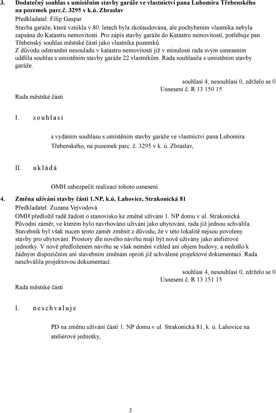 Pro zápis stavby garáže do Katastru nemovitostí, potřebuje pan Třebenský souhlas městské části jako vlastníka pozemků.
