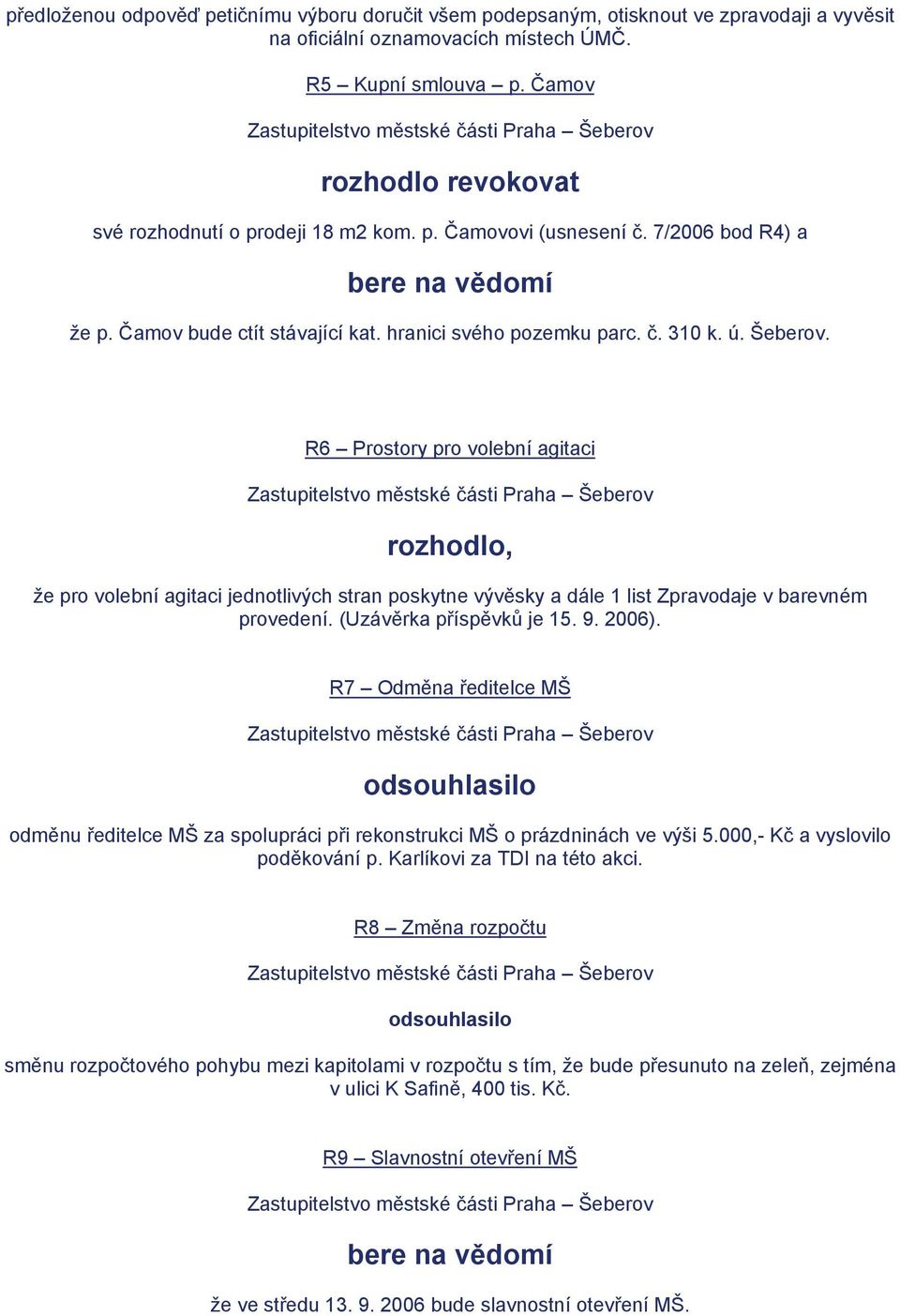 R6 Prostory pro volební agitaci, že pro volební agitaci jednotlivých stran poskytne vývěsky a dále 1 list Zpravodaje v barevném provedení. (Uzávěrka příspěvků je 15. 9. 2006).
