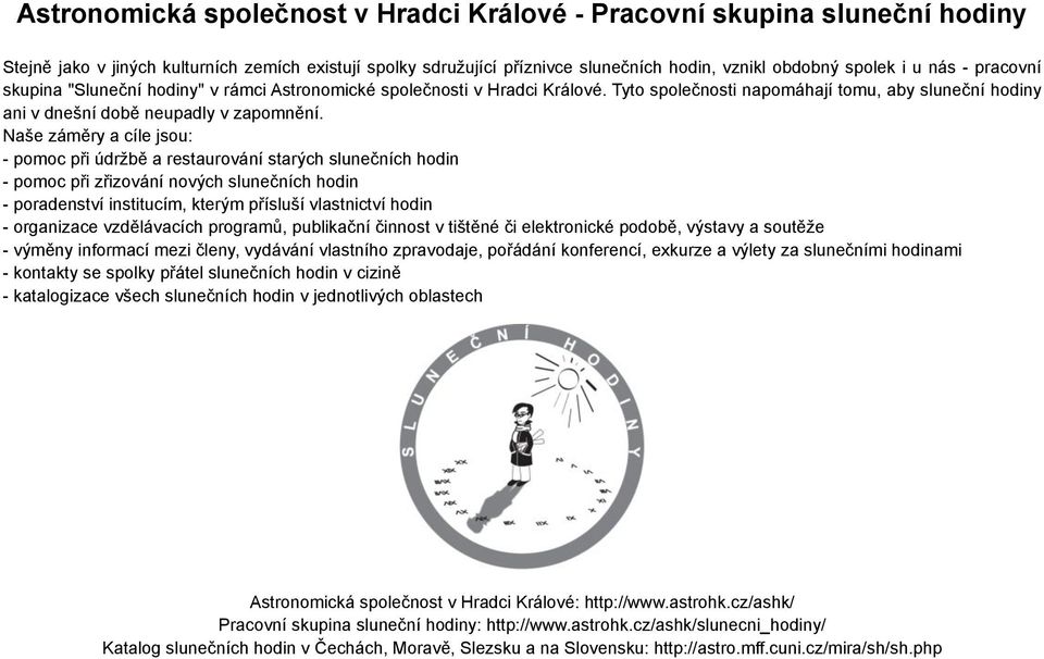 Naše záměry a cíle jsou: pomoc při údržbě a restaurování starých slunečních hodin pomoc při zřizování nových slunečních hodin poradenství institucím, kterým přísluší vlastnictví hodin organizace