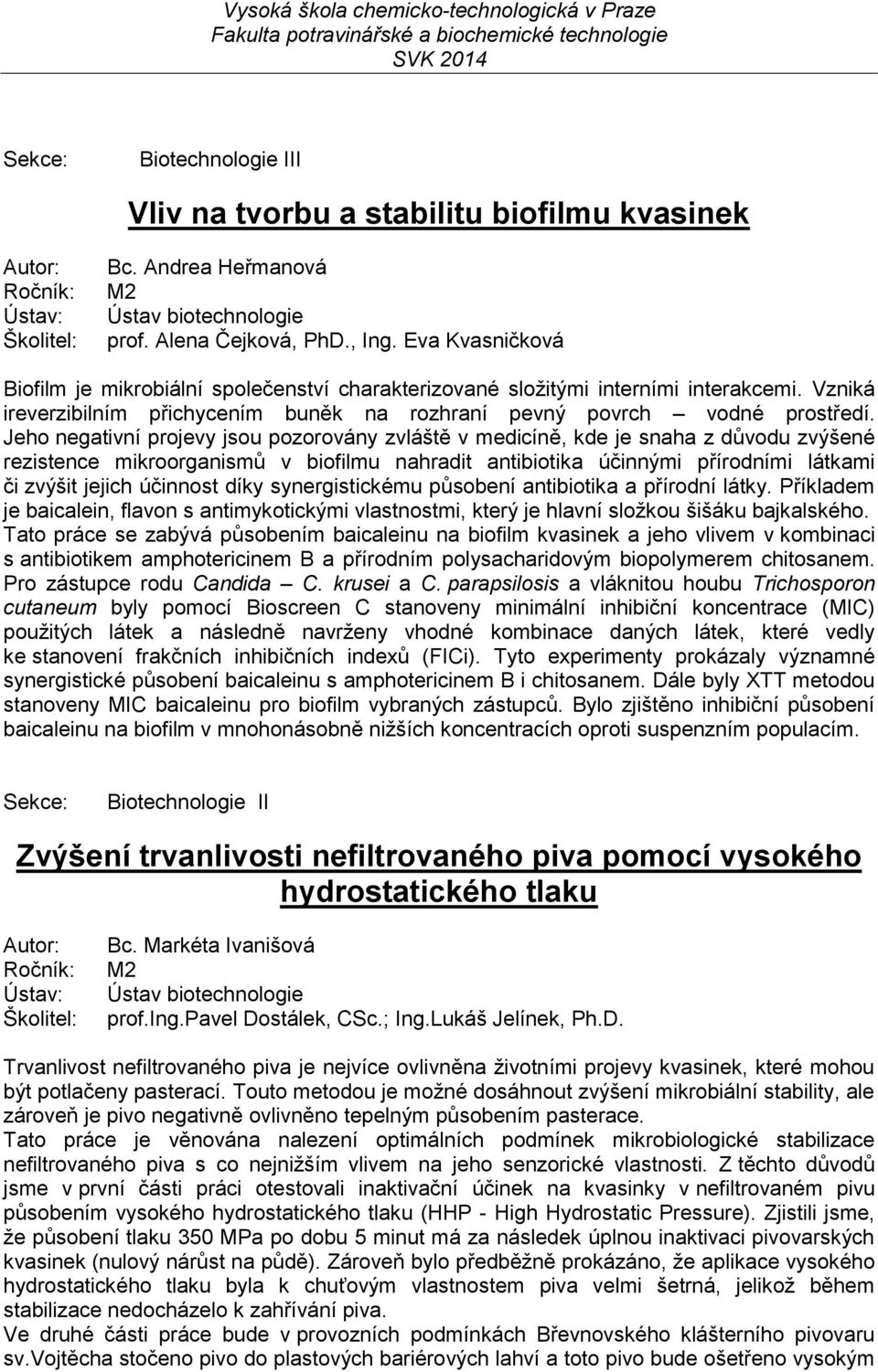 Jeho negativní projevy jsou pozorovány zvláště v medicíně, kde je snaha z důvodu zvýšené rezistence mikroorganismů v biofilmu nahradit antibiotika účinnými přírodními látkami či zvýšit jejich