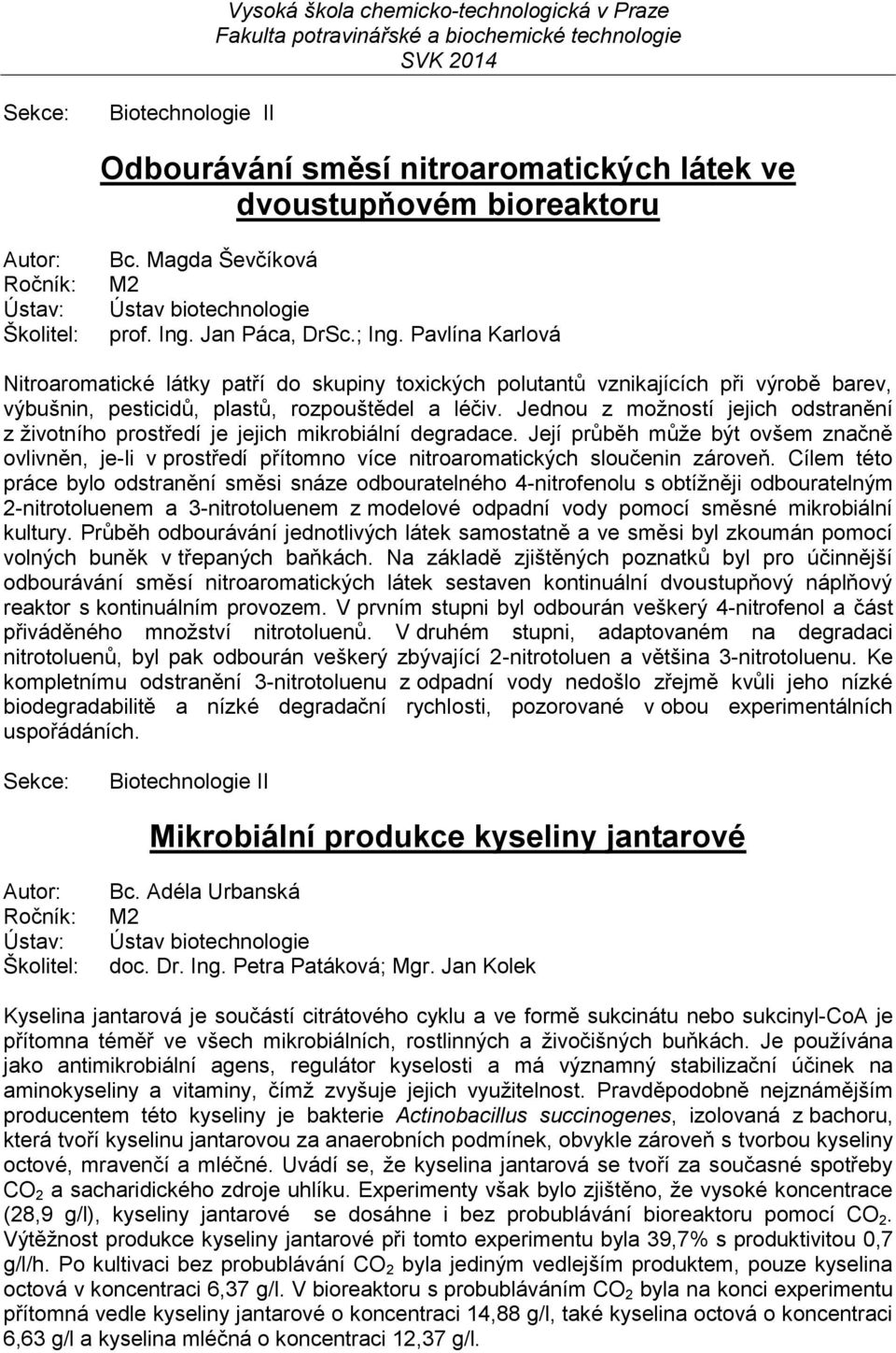 Jednou z možností jejich odstranění z životního prostředí je jejich mikrobiální degradace.