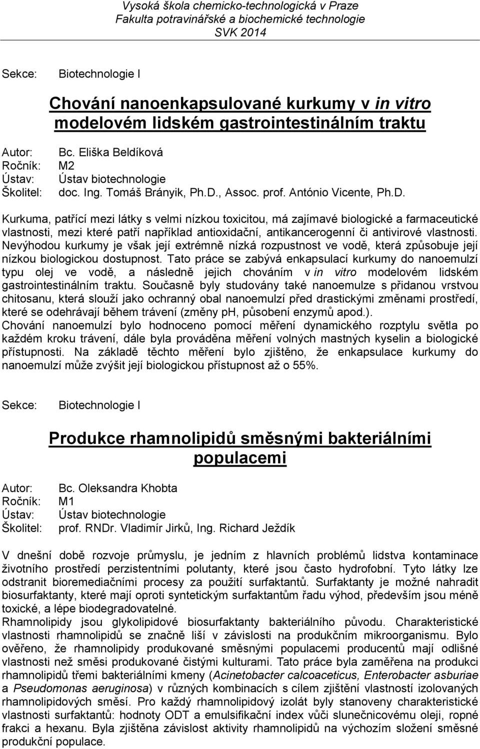 Kurkuma, patřící mezi látky s velmi nízkou toxicitou, má zajímavé biologické a farmaceutické vlastnosti, mezi které patří například antioxidační, antikancerogenní či antivirové vlastnosti.