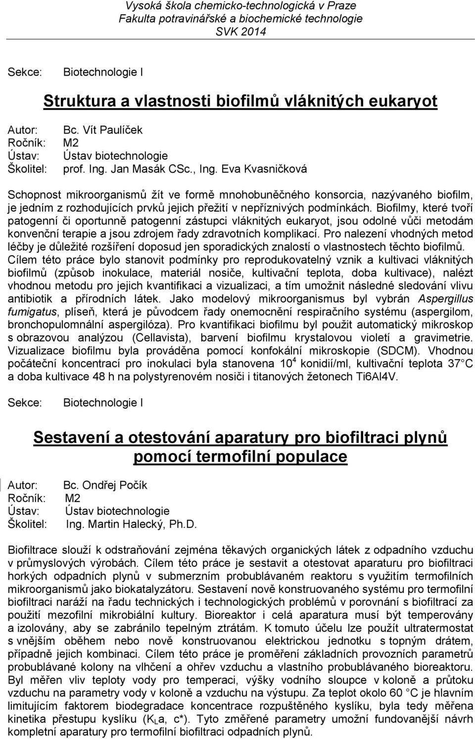 Biofilmy, které tvoří patogenní či oportunně patogenní zástupci vláknitých eukaryot, jsou odolné vůči metodám konvenční terapie a jsou zdrojem řady zdravotních komplikací.