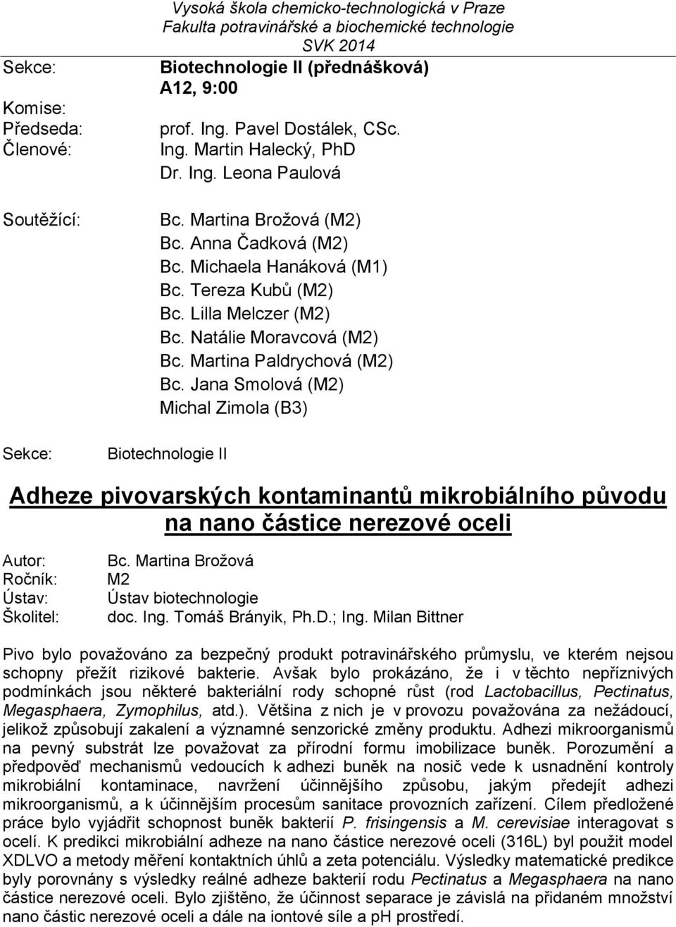 Jana Smolová () Michal Zimola (B3) Adheze pivovarských kontaminantů mikrobiálního původu na nano částice nerezové oceli Bc. Martina Brožová doc. Ing. Tomáš Brányik, Ph.D.; Ing.