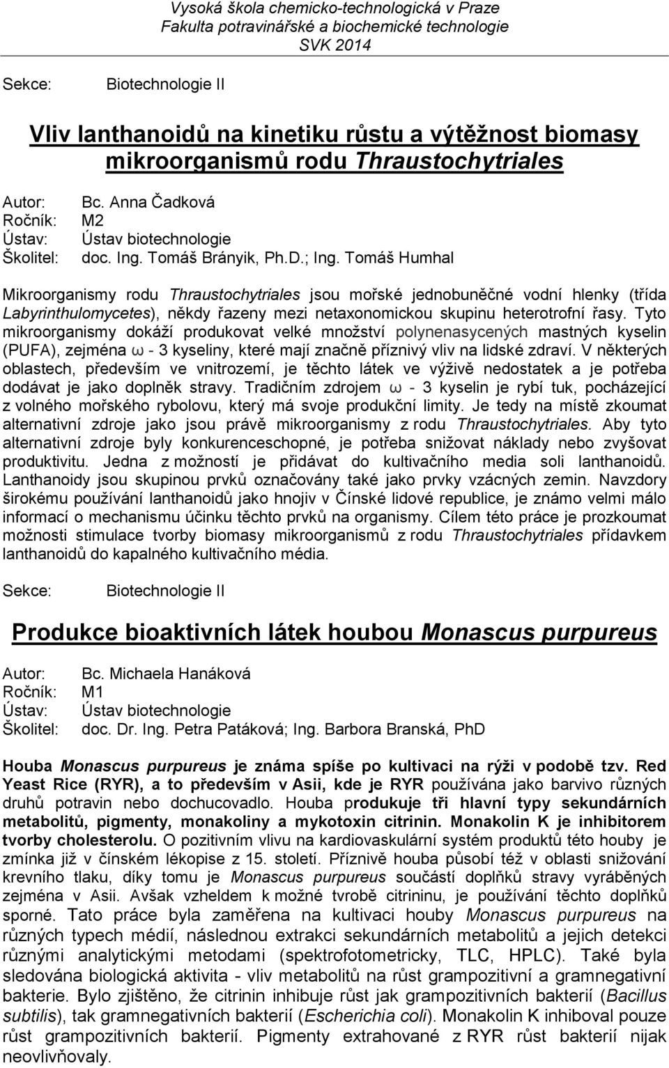 Tyto mikroorganismy dokáží produkovat velké množství polynenasycených mastných kyselin (PUFA), zejména ω - 3 kyseliny, které mají značně příznivý vliv na lidské zdraví.