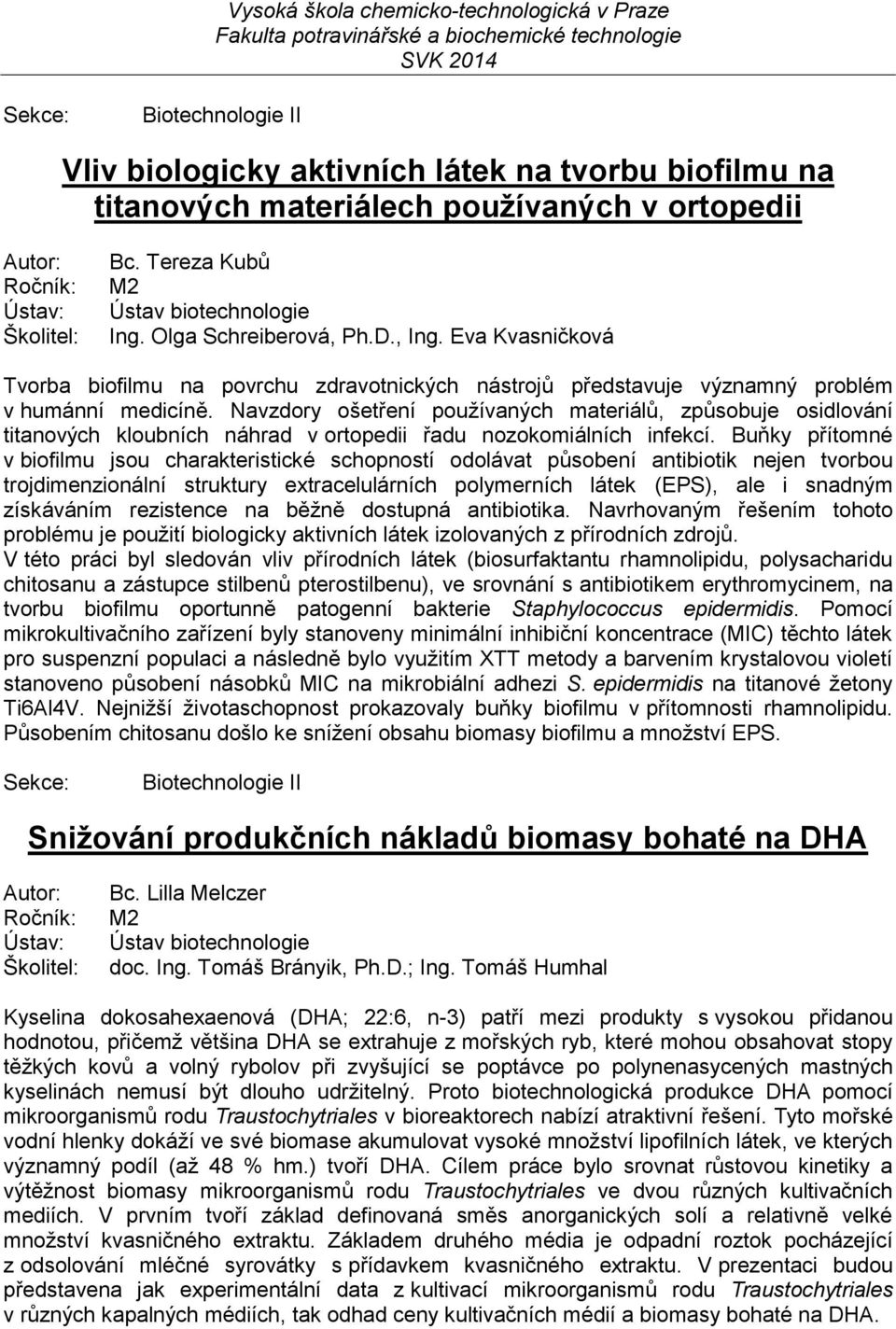 Navzdory ošetření používaných materiálů, způsobuje osidlování titanových kloubních náhrad v ortopedii řadu nozokomiálních infekcí.