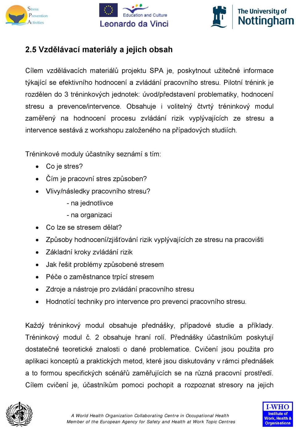 Obsahuje i volitelný čtvrtý tréninkový modul zaměřený na hodnocení procesu zvládání rizik vyplývajících ze stresu a intervence sestává z workshopu založeného na případových studiích.