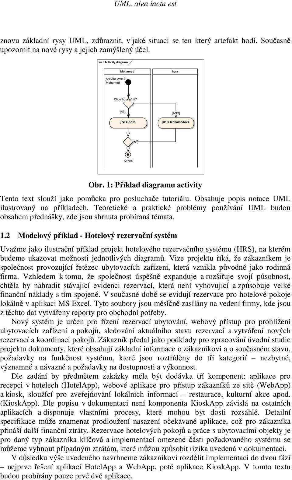 1: Příklad diagramu activity Tento text slouží jako pomůcka pro posluchače tutoriálu. Obsahuje popis notace UML ilustrovaný na příkladech.