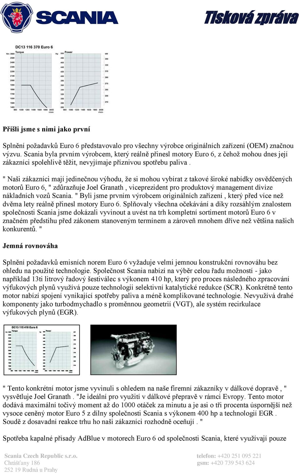 " Naši zákazníci mají jedinečnou výhodu, že si mohou vybírat z takové široké nabídky osvědčených motorů Euro 6, " zdůrazňuje Joel Granath, viceprezident pro produktový management divize nákladních