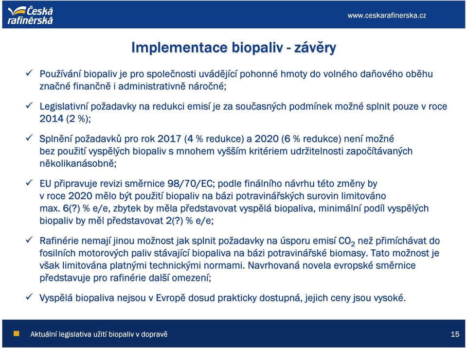 vyšší šším m kritériem riem udržitelnosti započítávaných několikanásobně; EU připravuje revizi směrnice 98/70/EC; podle fináln lního návrhu n této t to změny by v roce 2020 mělo m být použit ití