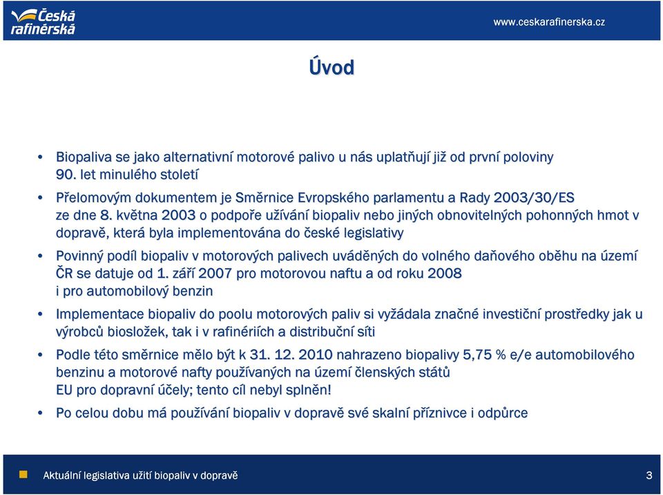 května 2003 o podpoře e užíváníu biopaliv nebo jiných obnovitelných pohonných hmot v dopravě,, která byla implementována na do české legislativy Povinný podíl l biopaliv v motorových palivech