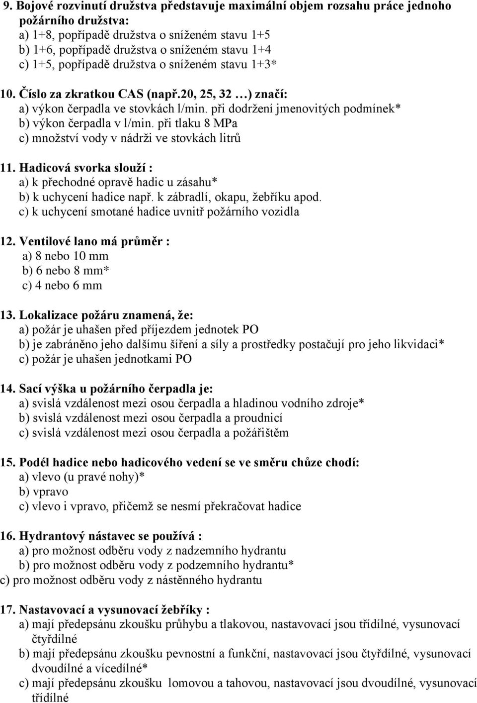 při tlaku 8 MPa c) množství vody v nádrži ve stovkách litrů 11. Hadicová svorka slouží : a) k přechodné opravě hadic u zásahu* b) k uchycení hadice např. k zábradlí, okapu, žebříku apod.