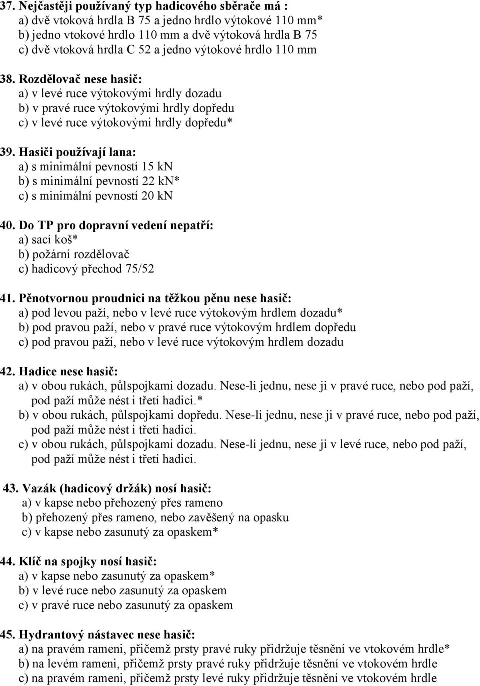 Hasiči používají lana: a) s minimální pevností 15 kn b) s minimální pevností 22 kn* c) s minimální pevností 20 kn 40.