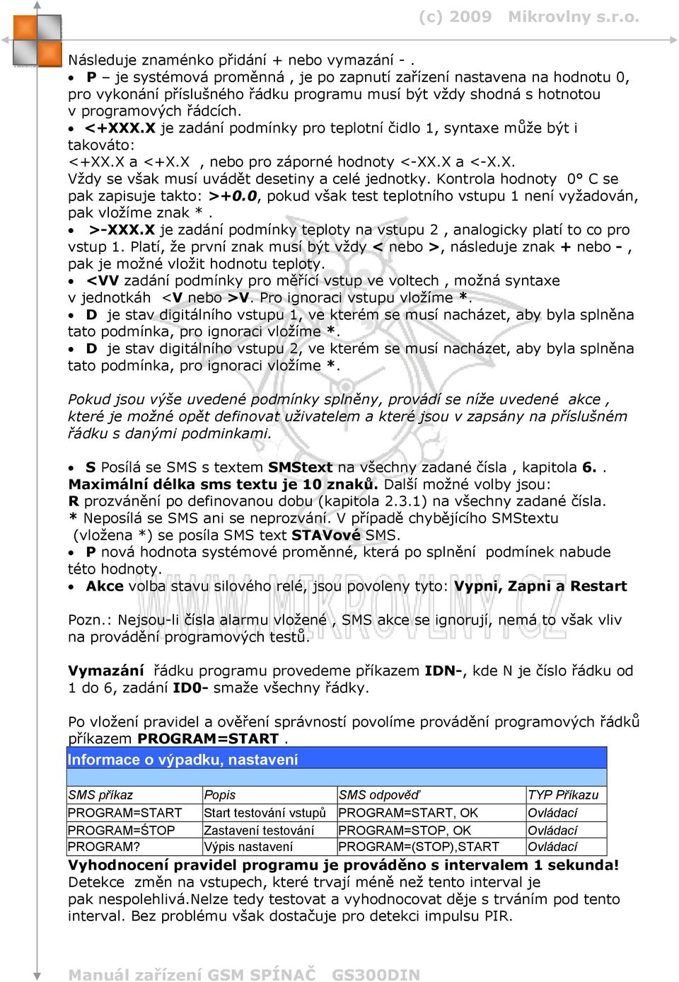 X je zadání podmínky pro teplotní čidlo 1, syntaxe může být i takováto: <+XX.X a <+X.X, nebo pro záporné hodnoty <-XX.X a <-X.X. Vždy se však musí uvádět desetiny a celé jednotky.