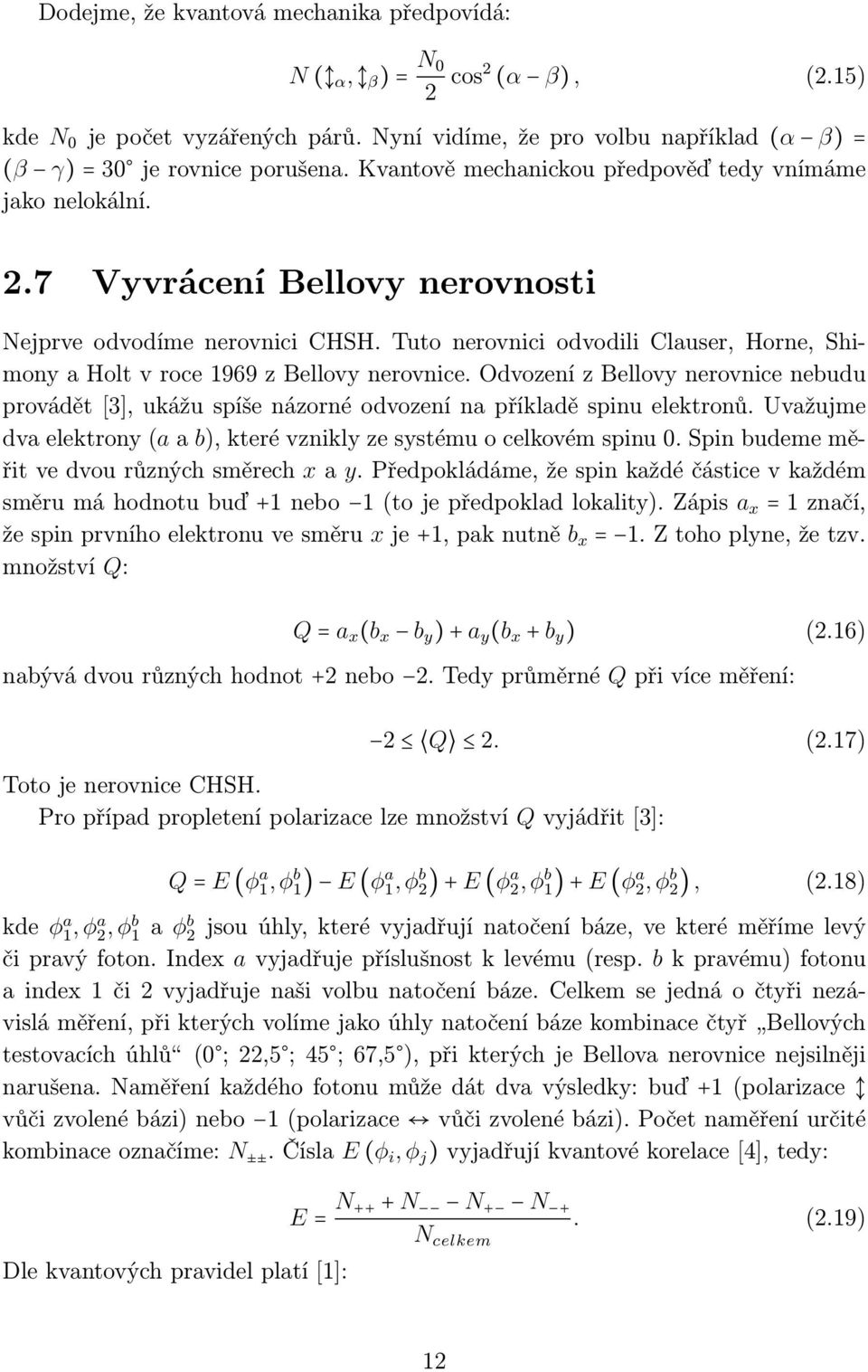 Tuto nerovnici odvodili Clauser, Horne, Shimony a Holt v roce 1969 z Bellovy nerovnice. Odvození z Bellovy nerovnice nebudu provádět[3], ukážu spíše názorné odvození na příkladě spinu elektronů.