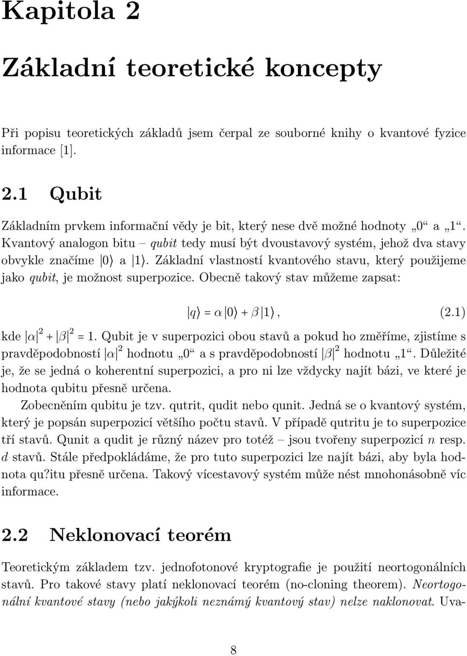 Obecně takový stav můžeme zapsat: q =α 0 +β 1, (2.1) kde α 2 + β 2 =1.Qubitjevsuperpozicioboustavůapokudhozměříme,zjistímes pravděpodobností α 2 hodnotu 0 aspravděpodobností β 2 hodnotu 1.