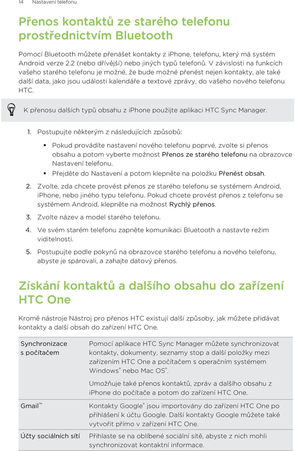 V závislosti na funkcích vašeho starého telefonu je možné, že bude možné přenést nejen kontakty, ale také další data, jako jsou události kalendáře a textové zprávy, do vašeho nového telefonu HTC.