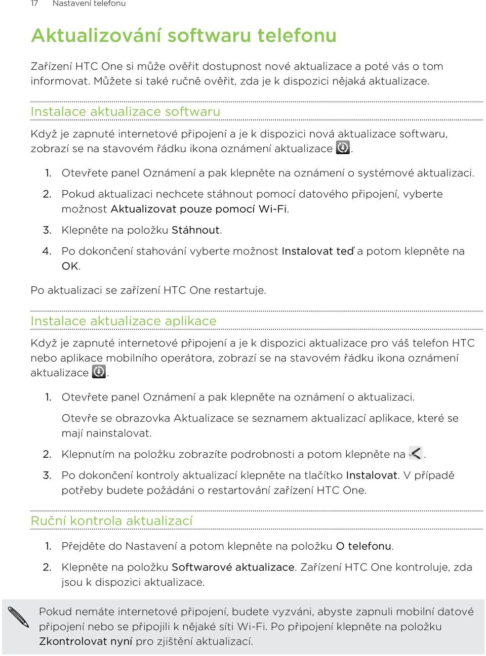 Instalace aktualizace softwaru Když je zapnuté internetové připojení a je k dispozici nová aktualizace softwaru, zobrazí se na stavovém řádku ikona oznámení aktualizace. 1.