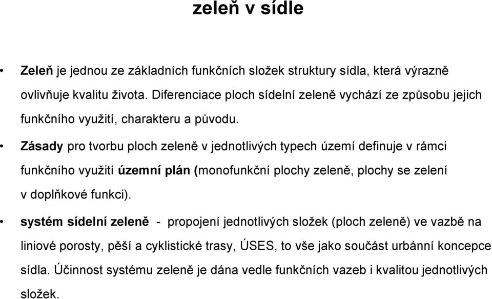 Zásady pro tvorbu ploch zeleně v jednotlivých typech území definuje v rámci funkčního využití územní plán (monofunkční plochy zeleně, plochy se zelení v doplňkové