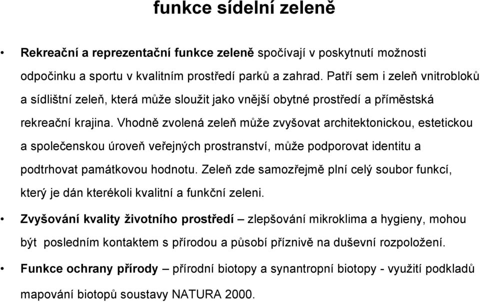 Vhodně zvolená zeleň může zvyšovat architektonickou, estetickou a společenskou úroveň veřejných prostranství, může podporovat identitu a podtrhovat památkovou hodnotu.