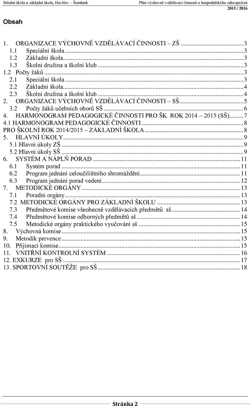 1 HARMONOGRAM PEDAGOGICKÉ ČINNOSTI... 8 PRO ŠKOLNÍ ROK 2014/2015 ZÁKLADNÍ ŠKOLA... 8 5. HLAVNÍ ÚKOLY... 9 5.1 Hlavní úkoly ZŠ... 9 5.2 Hlavní úkoly SŠ... 9 6. SYSTÉM A NÁPLŇ PORAD... 11 6.