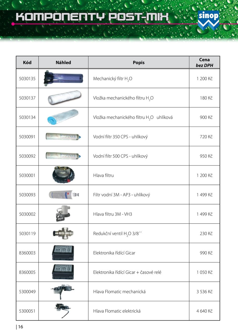 200 Kč 5030093 Filtr vodní 3M - AP3 - uhlíkový 1 499 Kč 5030002 Hlava filtru 3M - VH3 1 499 Kč 5030119 Redukční ventil H 2 O 3/8 230 Kč 8360003 Elektronika
