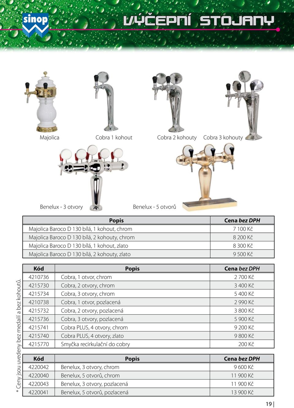 Kód Popis Cena bez DPH 4210736 Cobra, 1 otvor, chrom 2 700 Kč 4215730 Cobra, 2 otvory, chrom 3 400 Kč 4215734 Cobra, 3 otvory, chrom 5 400 Kč 4210738 Cobra, 1 otvor, pozlacená 2 990 Kč 4215732 Cobra,