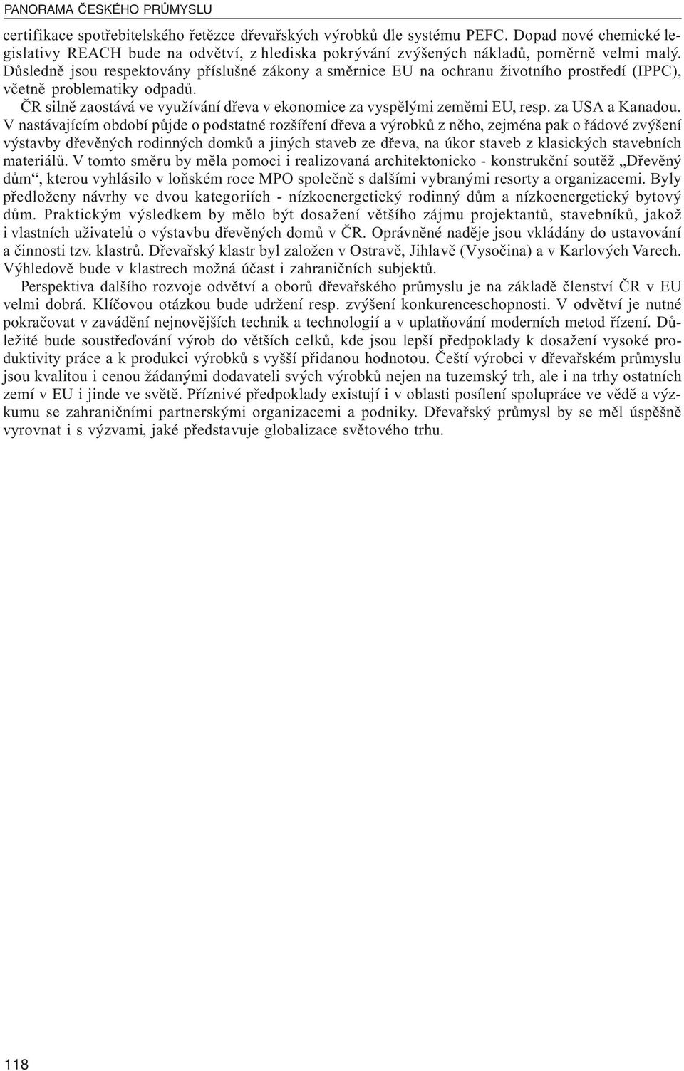 Důsledně jsou respektovány příslušné zákony a směrnice EU na ochranu životního prostředí (IPPC), včetně problematiky odpadů.