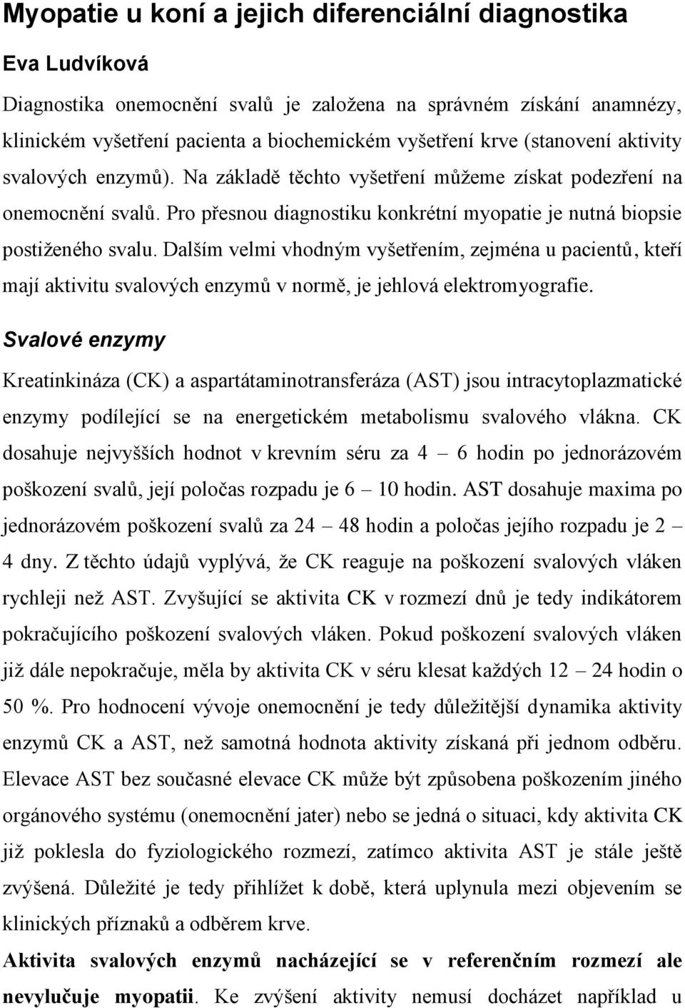 Dalším velmi vhodným vyšetřením, zejména u pacientů, kteří mají aktivitu svalových enzymů v normě, je jehlová elektromyografie.