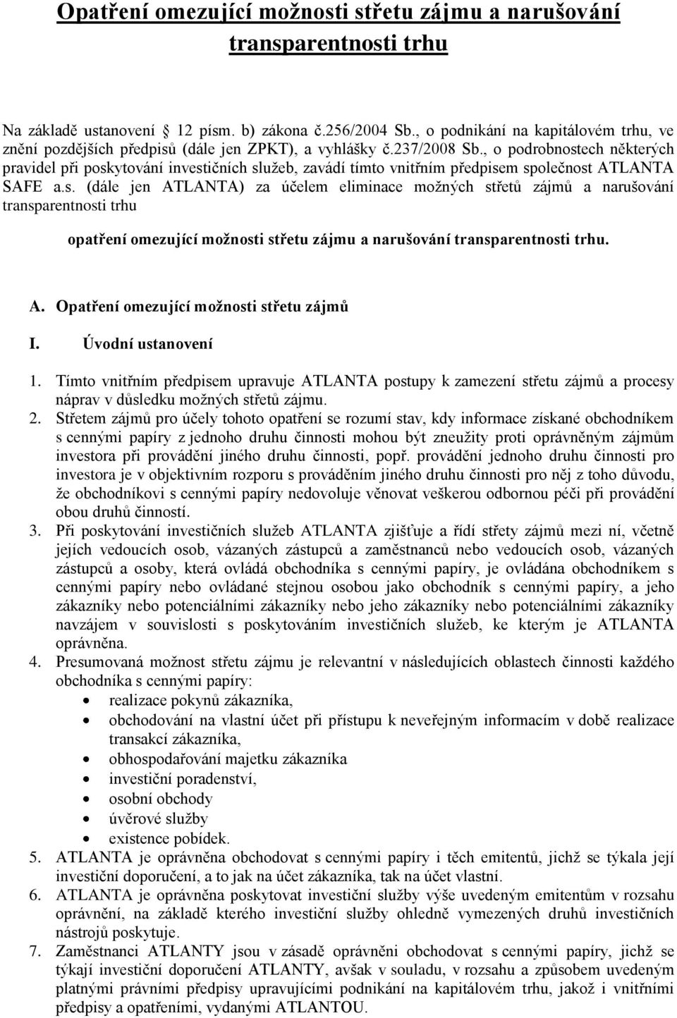 , o podrobnostech některých pravidel při poskytování investičních služeb, zavádí tímto vnitřním předpisem společnost ATLANTA SAFE a.s. (dále jen ATLANTA) za účelem eliminace možných střetů zájmů a narušování transparentnosti trhu opatření omezující možnosti střetu zájmu a narušování transparentnosti trhu.