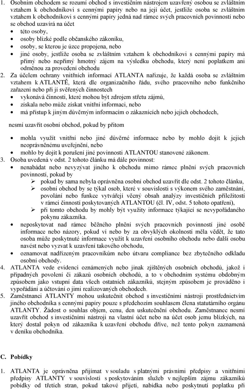 jestliže osoba se zvláštním vztahem k obchodníkovi s cennými papíry má přímý nebo nepřímý hmotný zájem na výsledku obchodu, který není poplatkem ani odměnou za provedení obchodu 2.