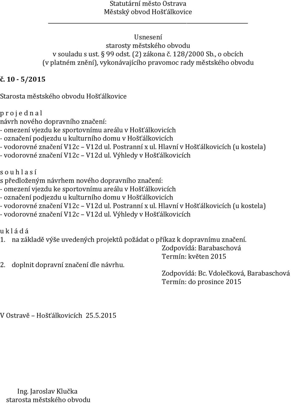 Výhledy v Hošťálkovicích s předloženým návrhem nového dopravního značení: - omezení vjezdu ke sportovnímu areálu v Hošťálkovicích - označení podjezdu u kulturního domu v Hošťálkovicích - vodorovné