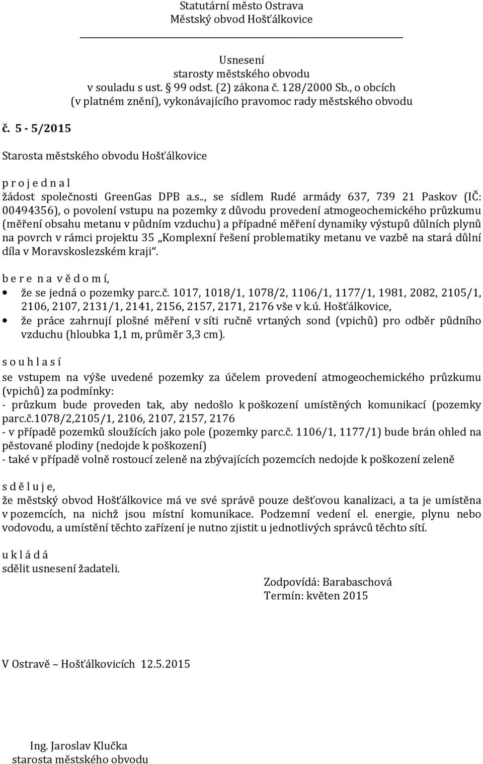 vzduchu) a případné měření dynamiky výstupů důlních plynů na povrch v rámci projektu 35 Komplexní řešení problematiky metanu ve vazbě na stará důlní díla v Moravskoslezském kraji.