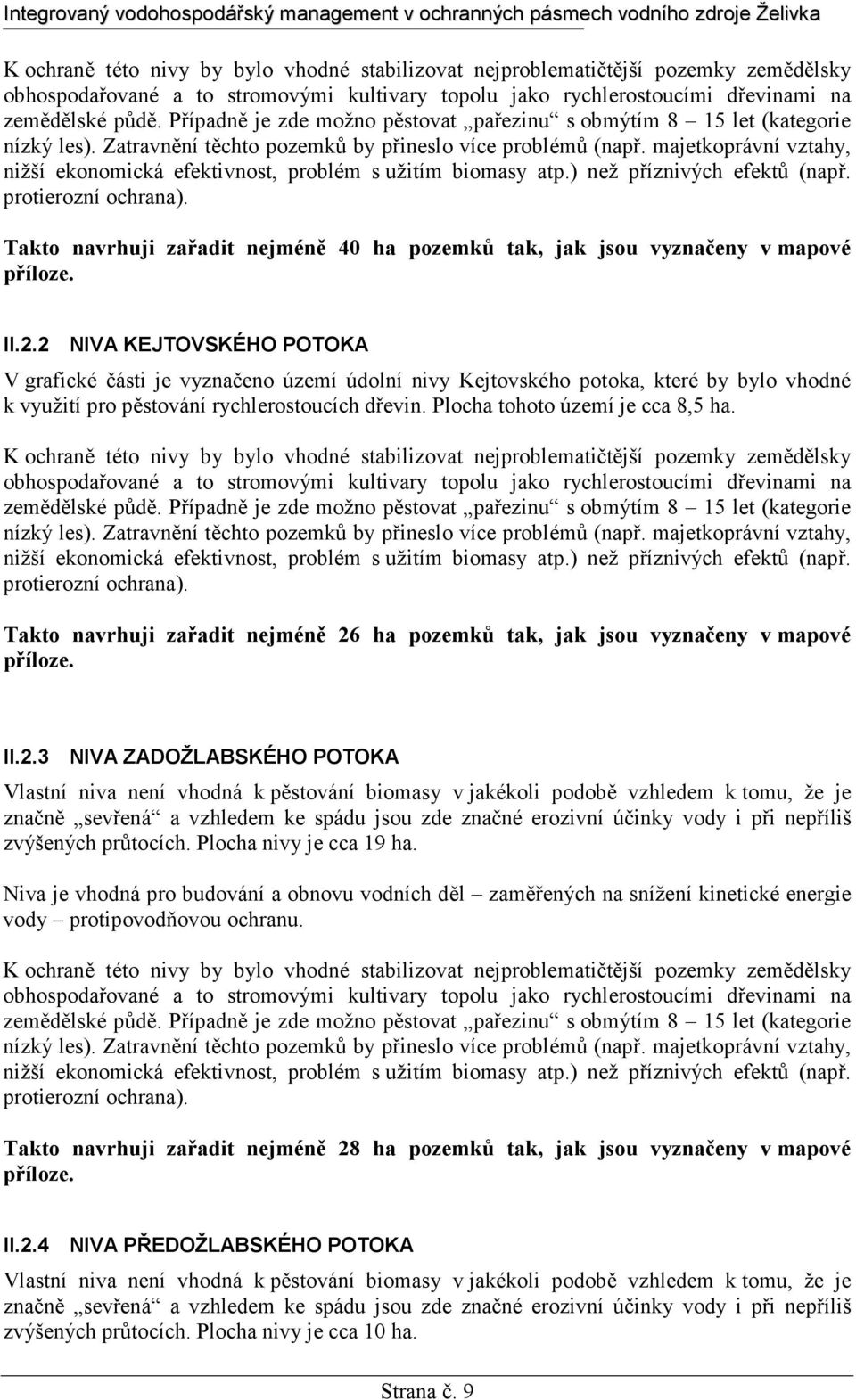 majetkoprávní vztahy, nižší ekonomická efektivnost, problém s užitím biomasy atp.) než příznivých efektů (např. protierozní ochrana).