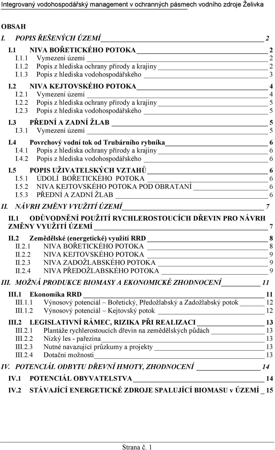 4 Povrchový vodní tok od Trubárního rybníka 6 I.4.1 Popis z hlediska ochrany přírody a krajiny 6 I.4.2 Popis z hlediska vodohospodářského 6 I.5 POPIS UŽIVATELSKÝCH VZTAHŮ 6 I.5.1 ÚDOLÍ BOŘETICKÉHO POTOKA 6 I.