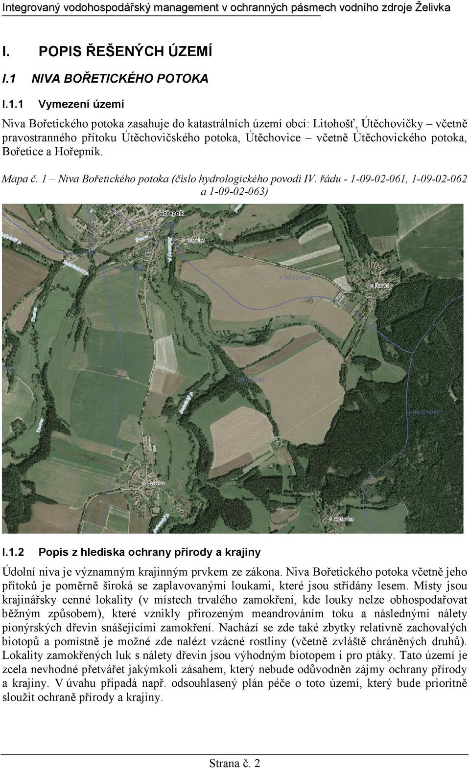 1 Vymezení území Niva Bořetického potoka zasahuje do katastrálních území obcí: Litohošť, Útěchovičky včetně pravostranného přítoku Útěchovičského potoka, Útěchovice včetně Útěchovického potoka,