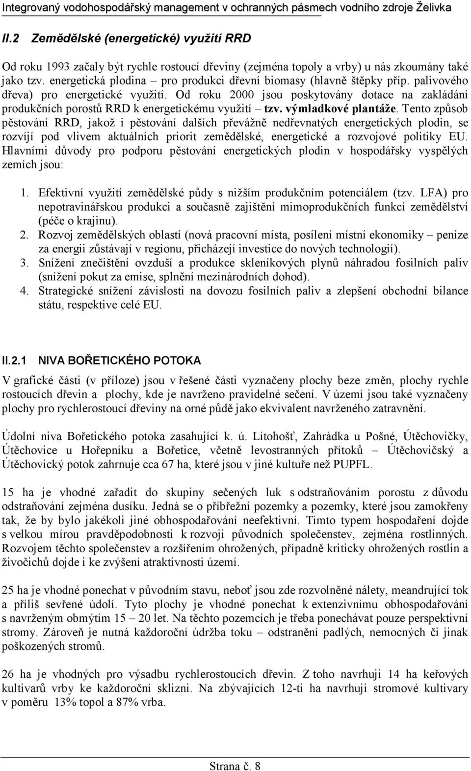 Od roku 2000 jsou poskytovány dotace na zakládání produkčních porostů RRD k energetickému využití tzv. výmladkové plantáže.