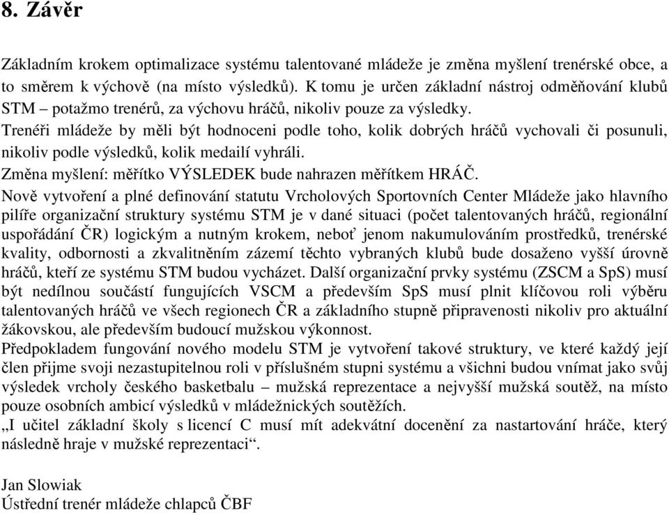 Trenéři mládeže by měli být hodnoceni podle toho, kolik dobrých hráčů vychovali či posunuli, nikoliv podle výsledků, kolik medailí vyhráli. Změna myšlení: měřítko VÝSLEDEK bude nahrazen měřítkem HRÁČ.