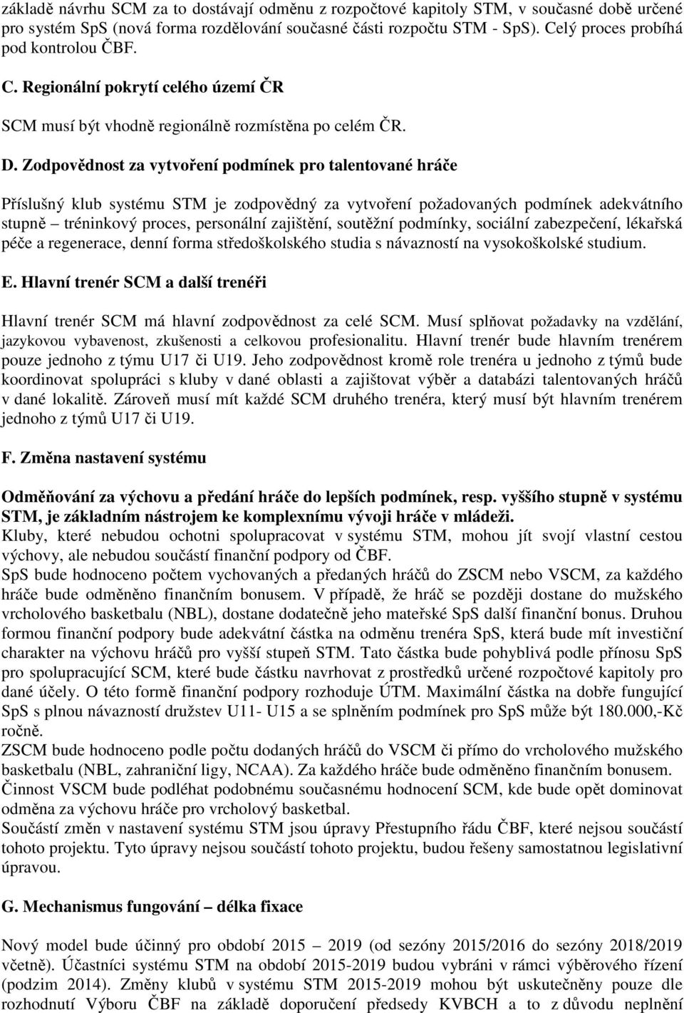 Zodpovědnost za vytvoření podmínek pro talentované hráče Příslušný klub systému STM je zodpovědný za vytvoření požadovaných podmínek adekvátního stupně tréninkový proces, personální zajištění,