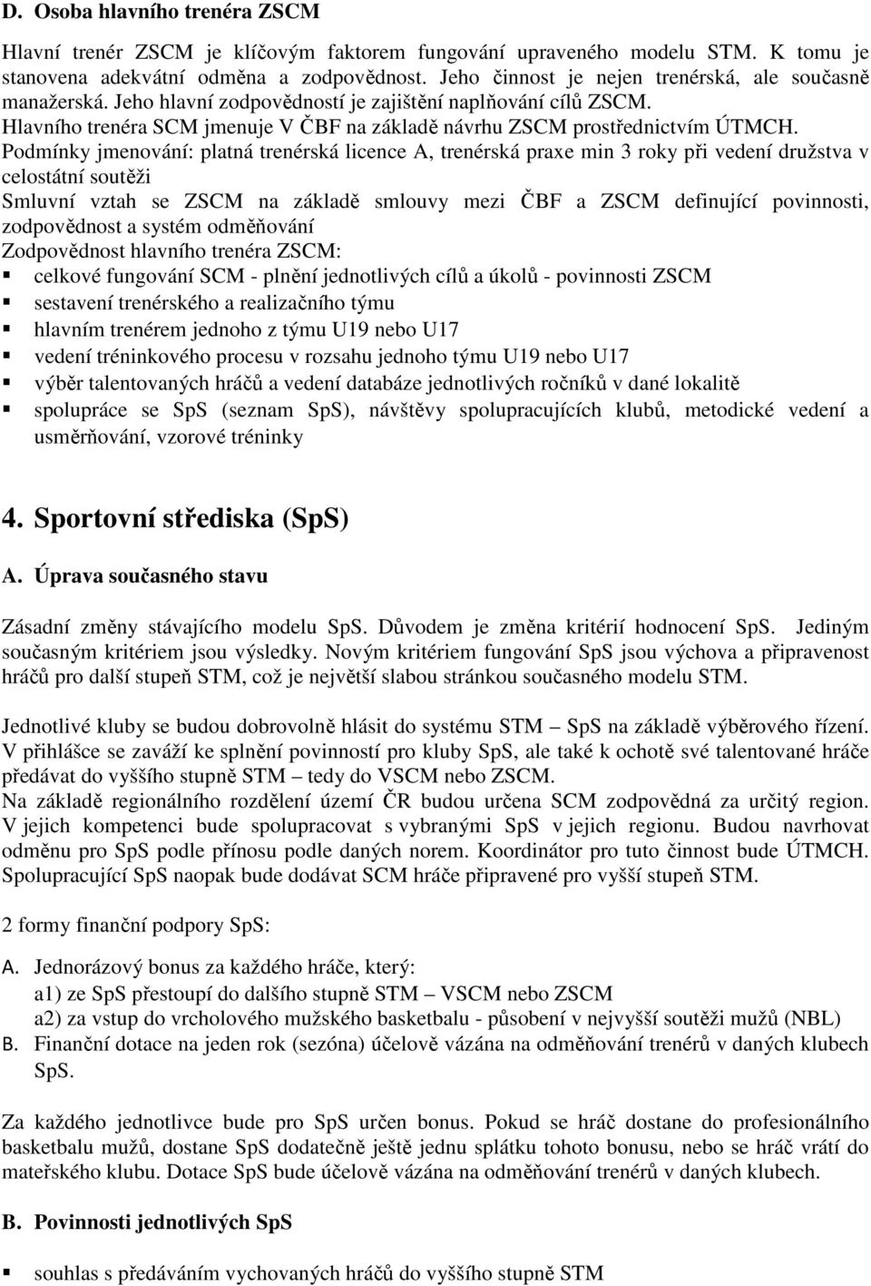 Podmínky jmenování: platná trenérská licence A, trenérská praxe min 3 roky při vedení družstva v celostátní soutěži Smluvní vztah se ZSCM na základě smlouvy mezi ČBF a ZSCM definující povinnosti,