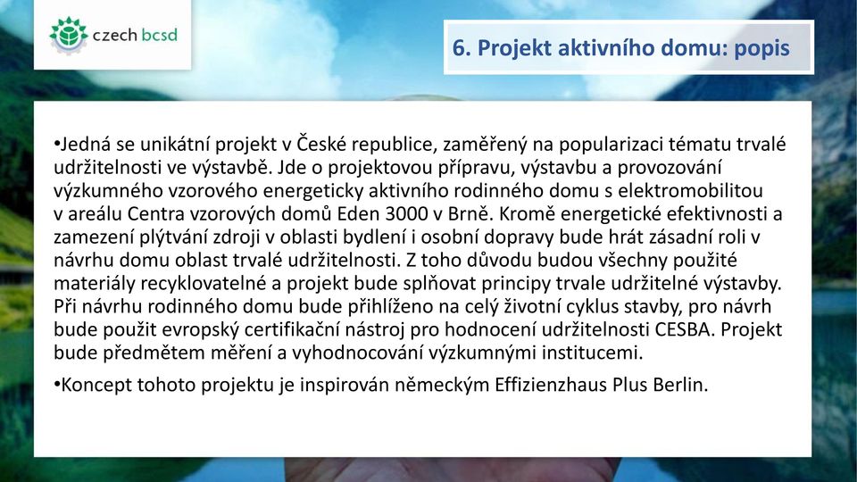 Kromě energetické efektivnosti a zamezení plýtvání zdroji v oblasti bydlení i osobní dopravy bude hrát zásadní roli v návrhu domu oblast trvalé udržitelnosti.