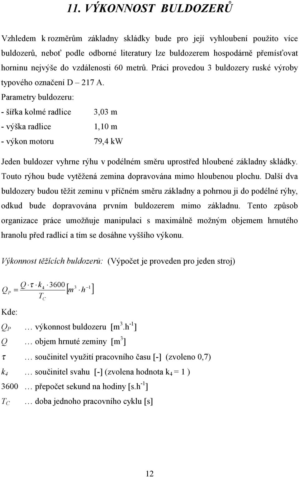 Parametry buldozeru: - šířka kolmé radlice 3,03 m - výška radlice 1,10 m - výkon motoru 79,4 kw Jeden buldozer vyhrne rýhu v podélném směru uprostřed hloubené základny skládky.