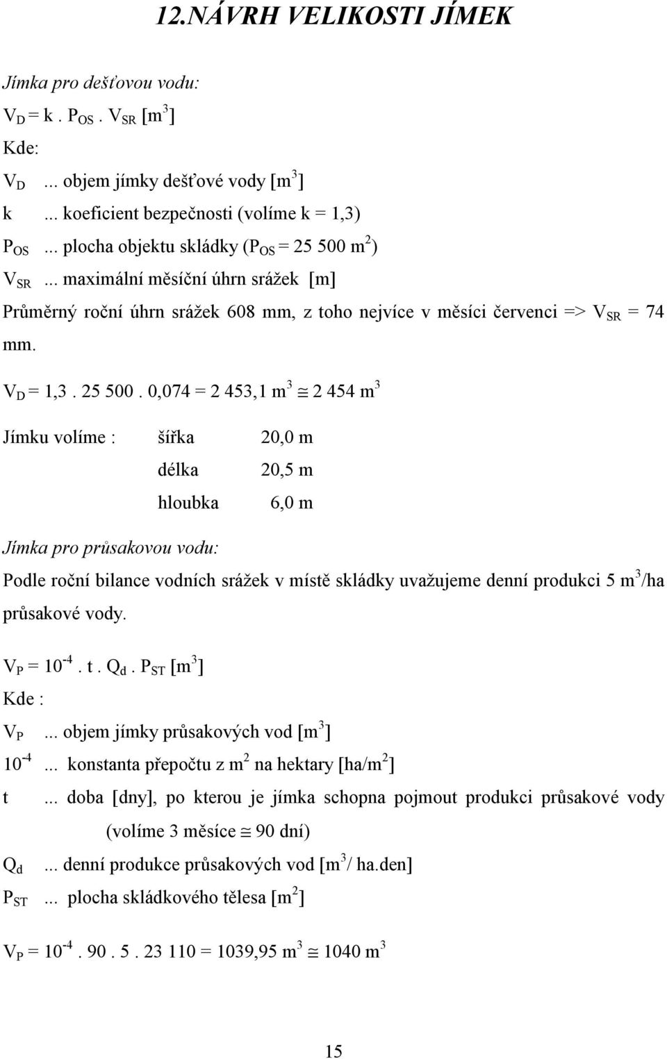 m 2 ) V SR... maximální měsíční úhrn srážek [m] Průměrný roční úhrn srážek 608 mm, z toho nejvíce v měsíci červenci => V SR = 74 mm. V D = 1,3. 25 500.