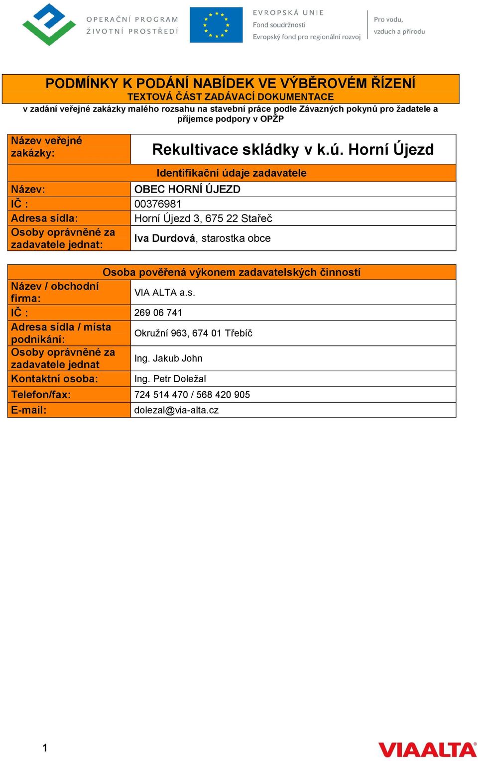 Horní Újezd Identifikační údaje zadavatele Název: OBEC HORNÍ ÚJEZD IČ : 00376981 Adresa sídla: Horní Újezd 3, 675 22 Stařeč Osoby oprávněné za zadavatele jednat: Iva Durdová, starostka